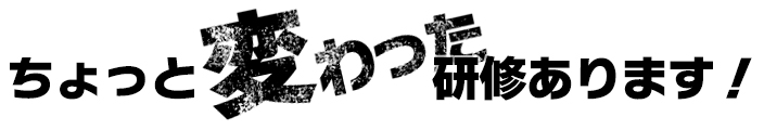 ちょっと変わった研修あります！